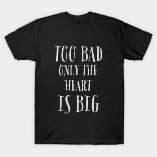 Too Bad Only The Heart Is Big T-Shirt